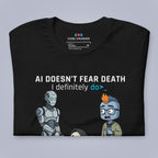 AI Doesn't Fear Death. I Definitely Do. T-Shirt