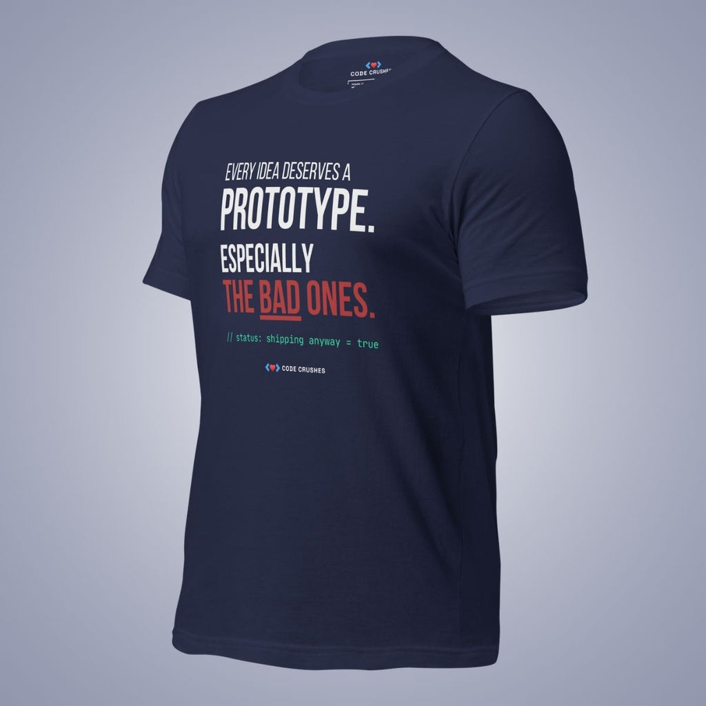Every Idea Deserves a Prototype. Especially the Bad Ones. T-Shirt