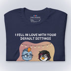 I Fell in Love With Your Default Settings T-Shirt