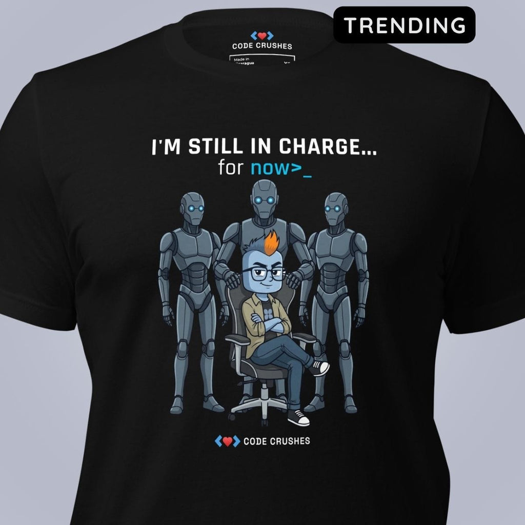 Code Crushes T-SHIRT I'm Still In Charge. For Now. T-Shirt