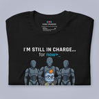 I'm Still In Charge. For Now. T-Shirt