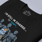 I'm Still In Charge. For Now. T-Shirt