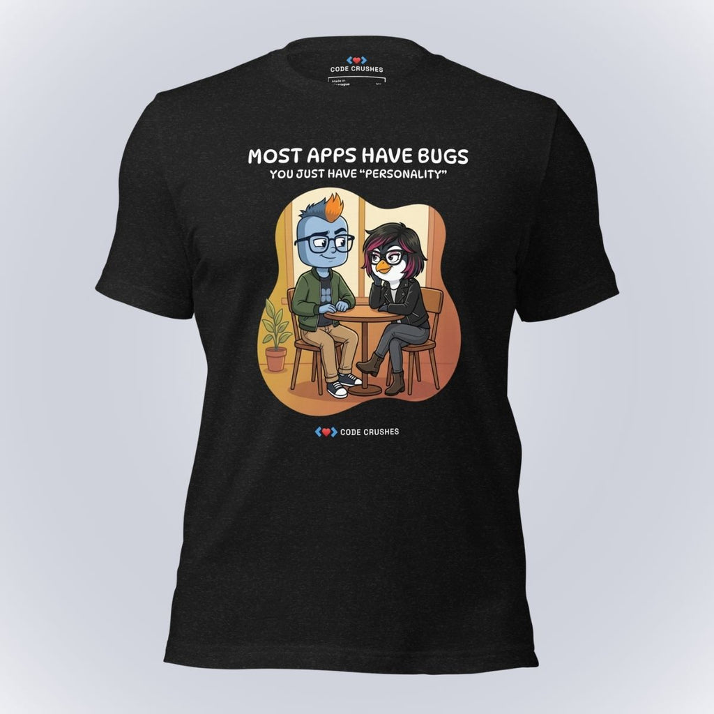 Most Apps Have Bugs. You Just Have "Personality." T-Shirt