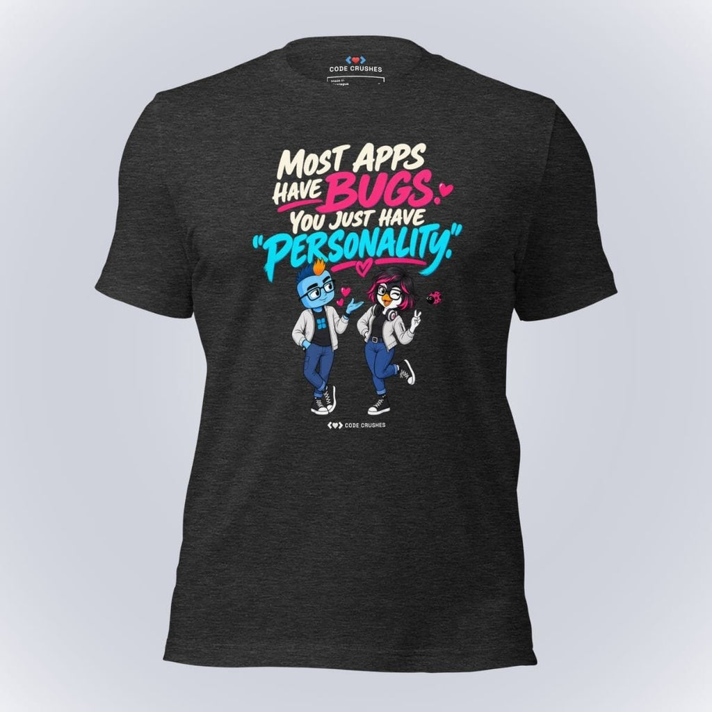 Code Crushes T-SHIRT Dark Grey Heather / S Most Apps Have Bugs. You Just Have "Personality." T-Shirt
