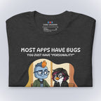 Most Apps Have Bugs. You Just Have "Personality." T-Shirt
