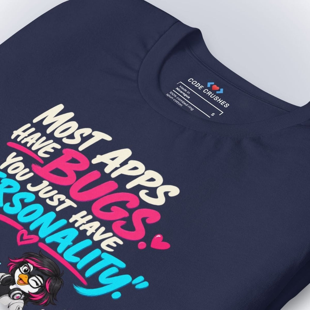 Code Crushes T-SHIRT Most Apps Have Bugs. You Just Have "Personality." T-Shirt