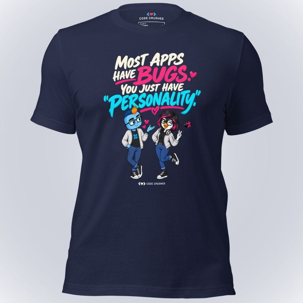 Code Crushes T-SHIRT Navy / S Most Apps Have Bugs. You Just Have "Personality." T-Shirt