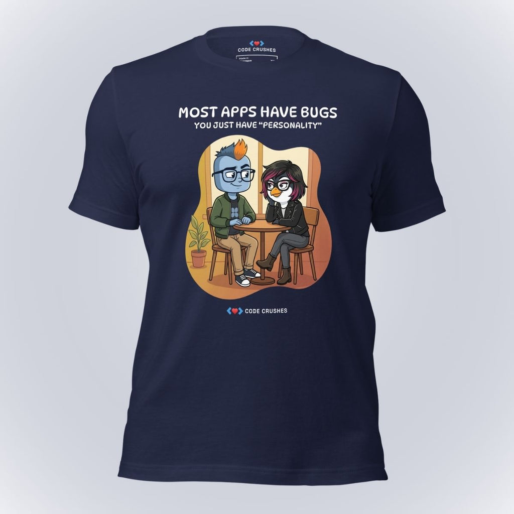 Most Apps Have Bugs. You Just Have "Personality." T-Shirt