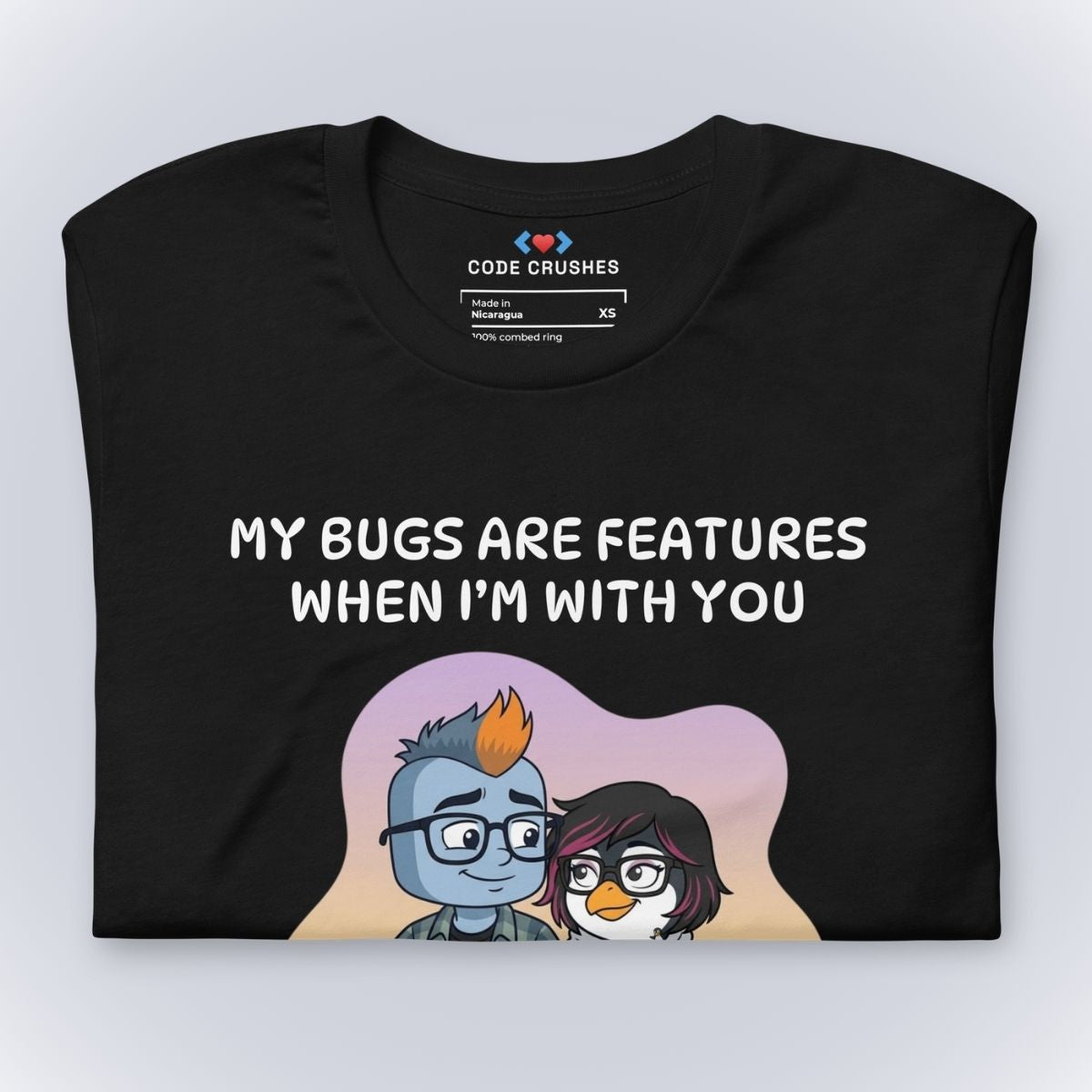 My Bugs Are Features When I'm With You T-Shirt