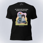 My Bugs Are Features When I'm With You T-Shirt