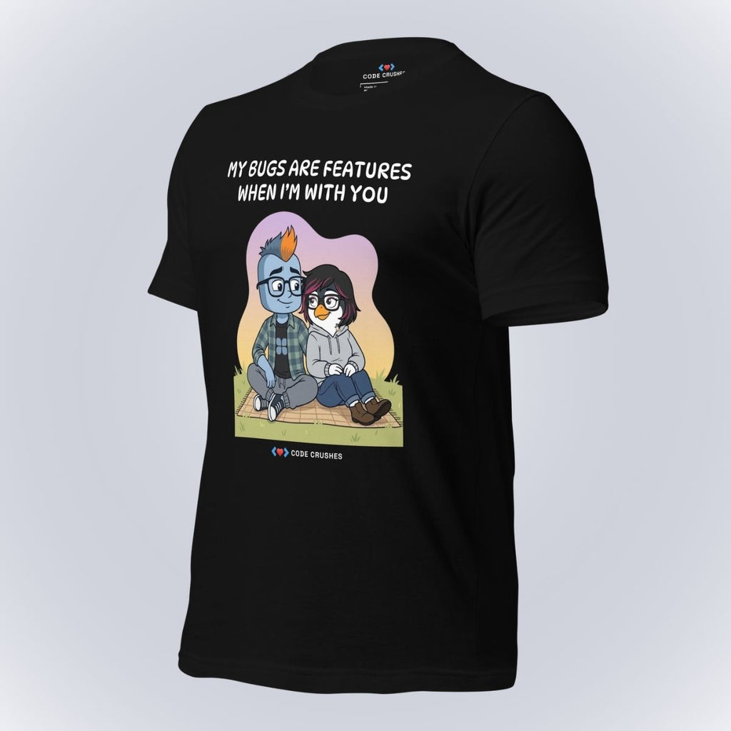 My Bugs Are Features When I'm With You T-Shirt