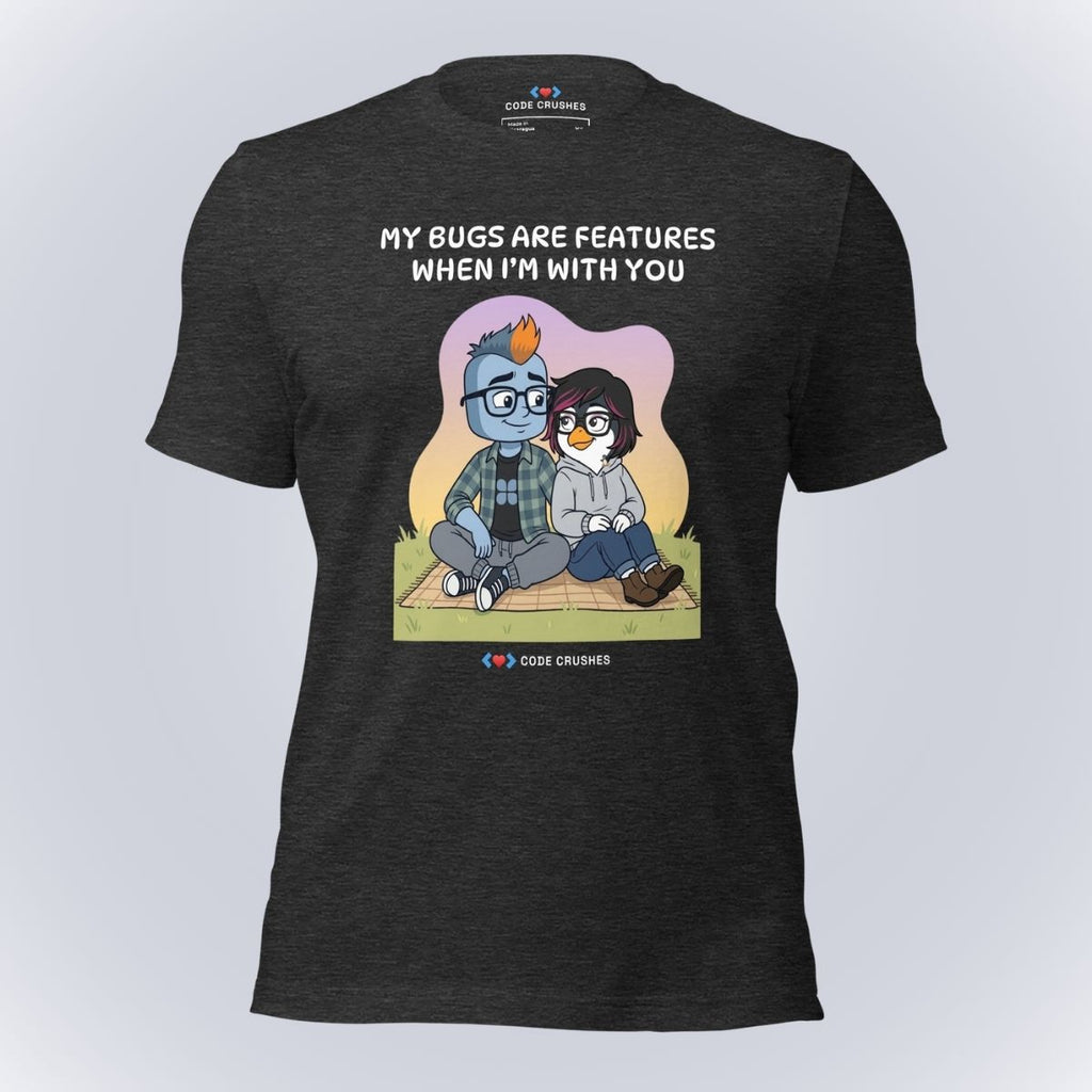 My Bugs Are Features When I'm With You T-Shirt