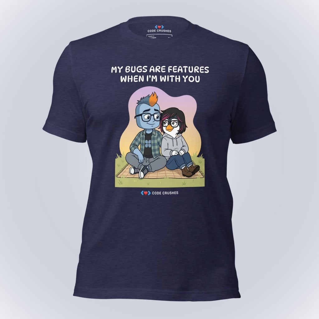 My Bugs Are Features When I'm With You T-Shirt