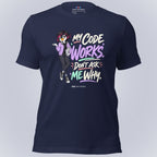 Code Crushes T-SHIRT Navy / S My Code Works, Don't Ask Me Why T-Shirt