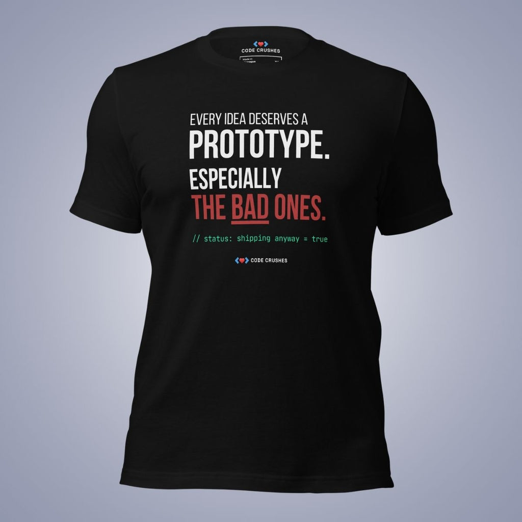 Every Idea Deserves a Prototype. Especially the Bad Ones. T-Shirt