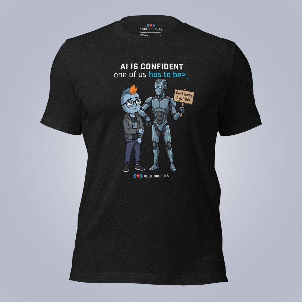 AI Is Confident. One of Us Has to Be. T-Shirt