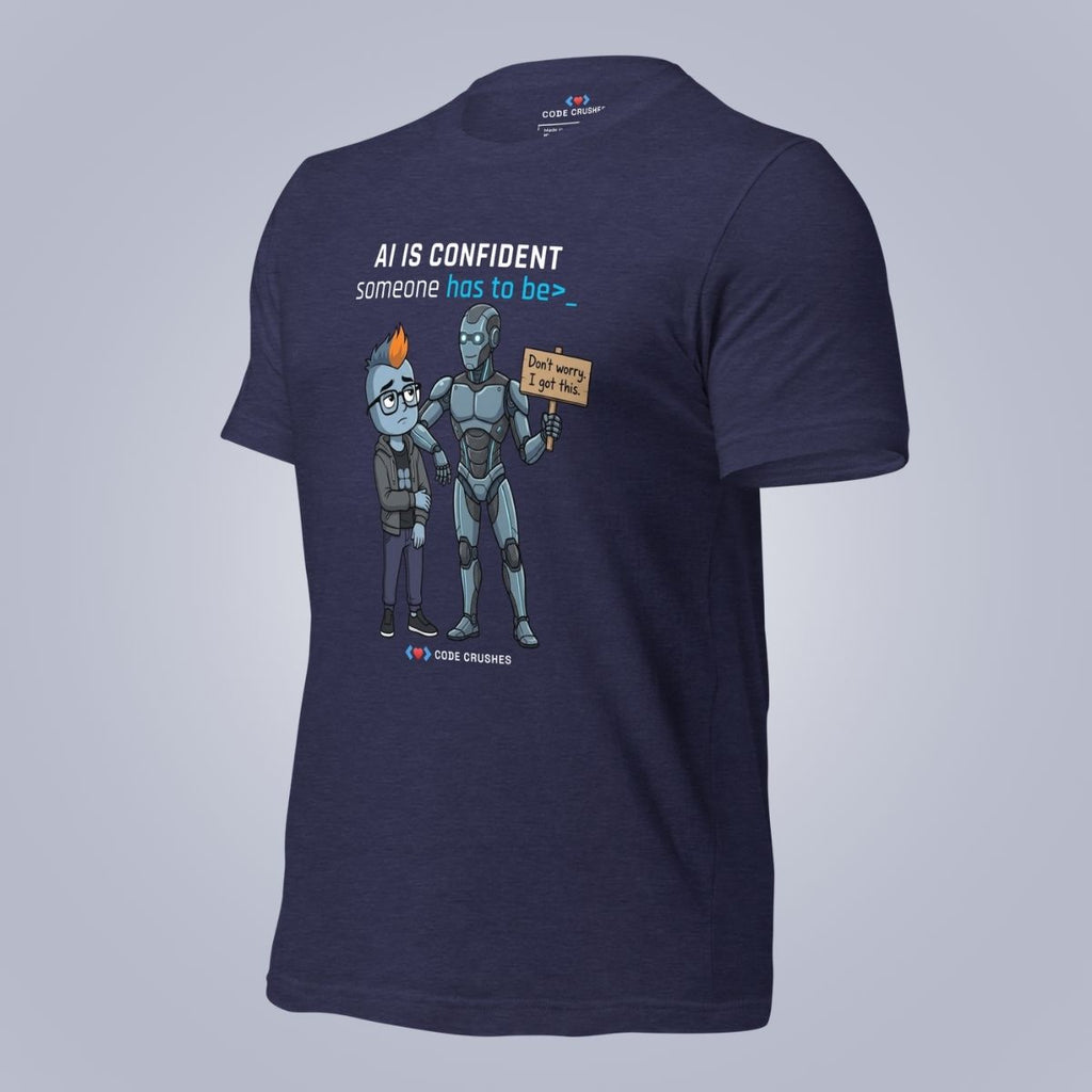AI Is Confident. Someone Has to Be. T-Shirt