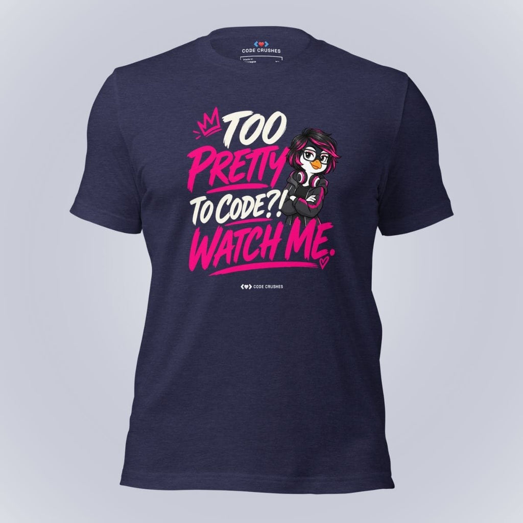 Code Crushes T-SHIRT Heather Midnight Navy / XS Too Pretty to Code?! Watch Me. T-Shirt
