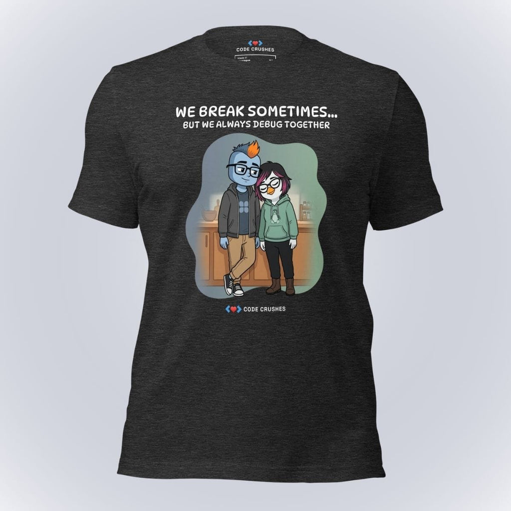 Code Crushes T-SHIRT Dark Grey Heather / S We Break Sometimes... But We Always Debug Together. T-Shirt