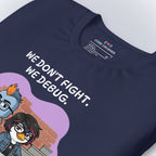We Don't Fight. We Debug. T-Shirt