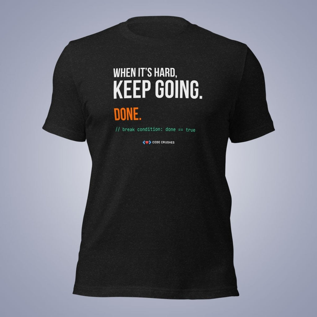 When It's Hard, Keep Going. Done. T-Shirt