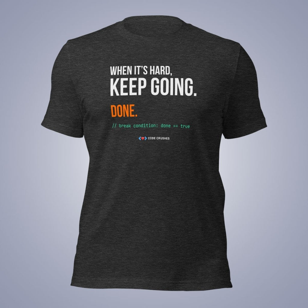 When It's Hard, Keep Going. Done. T-Shirt