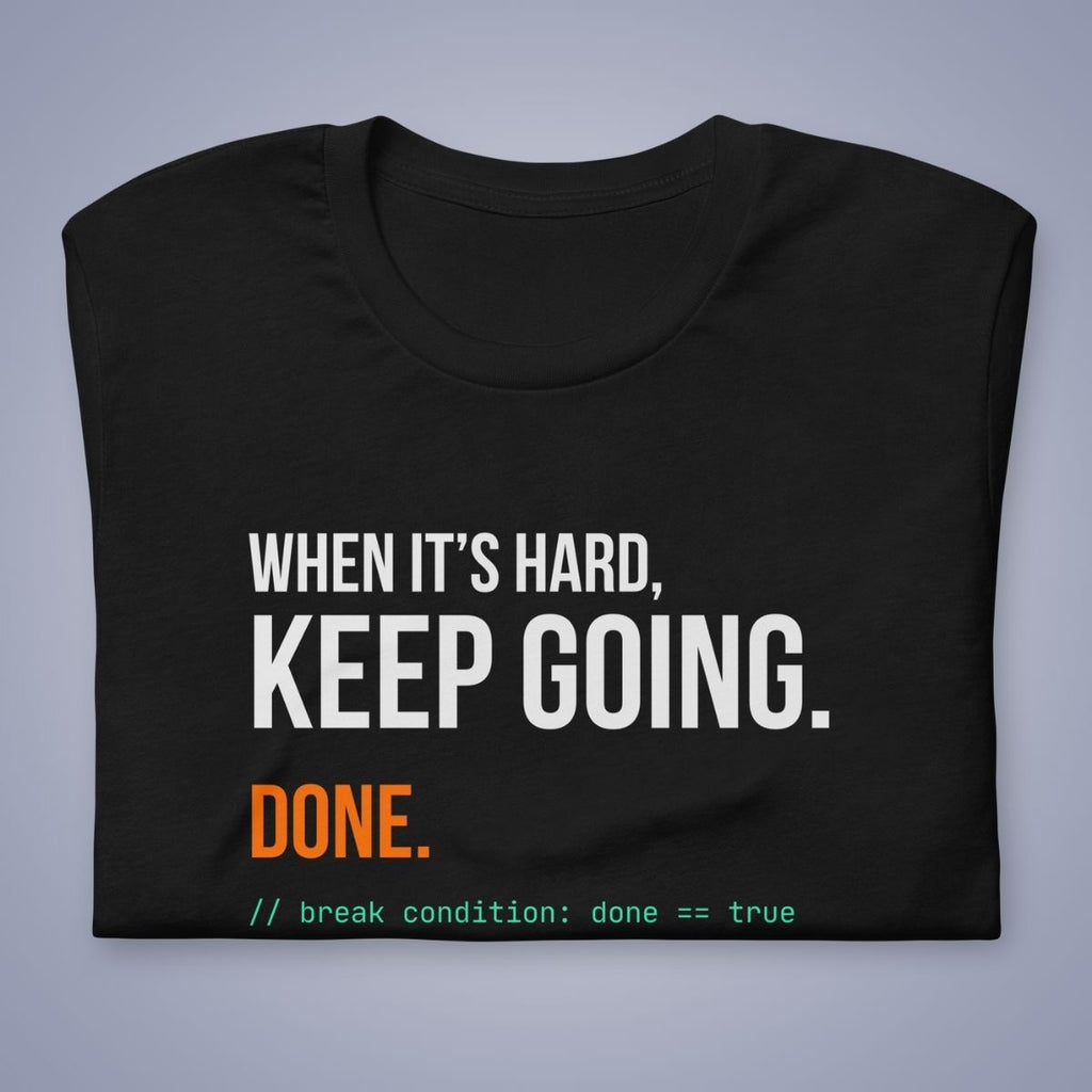 When It's Hard, Keep Going. Done. T-Shirt