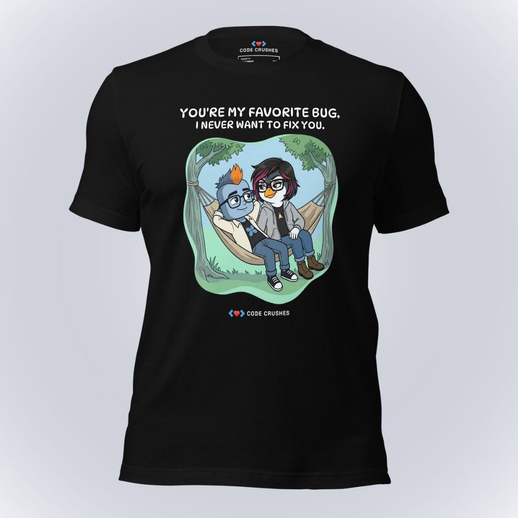 You're My Favorite Bug. I Never Want to Fix You. T-Shirt