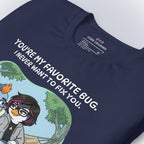 You're My Favorite Bug. I Never Want to Fix You. T-Shirt